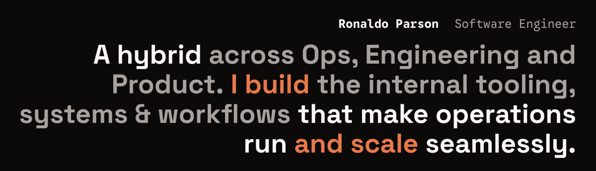 Ronaldo Parson, Software Engineer. A hybrid that make operations run seamlessly. I build and scale.